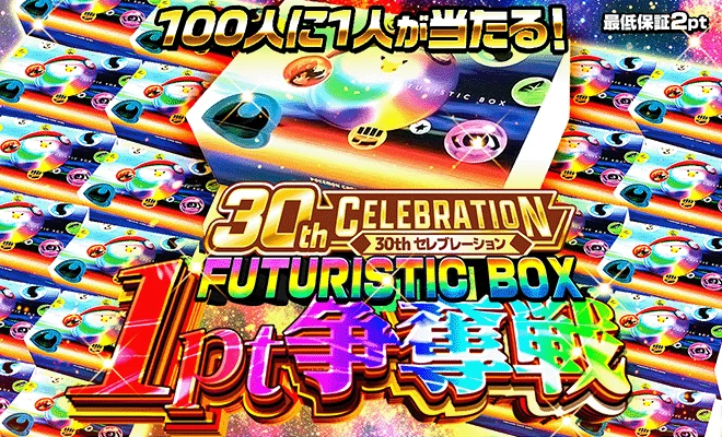 30th CELEBRATION FUTURISTIC BOX 1pt争奪戦